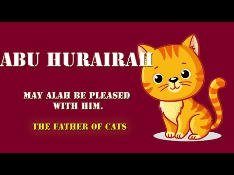 Abu Hurairah, May Allah be pleased with him - The Father of Cats
