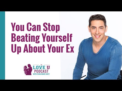 Stop Beating Yourself Up About Your Ex —  Dating Coach, Evan Marc Katz