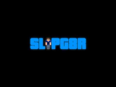 slipg8r Intro