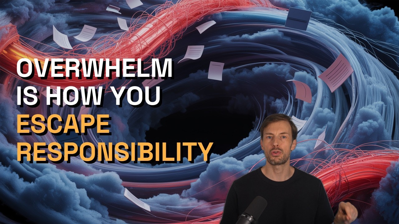 Overwhelm Is How You Escape Responsibility