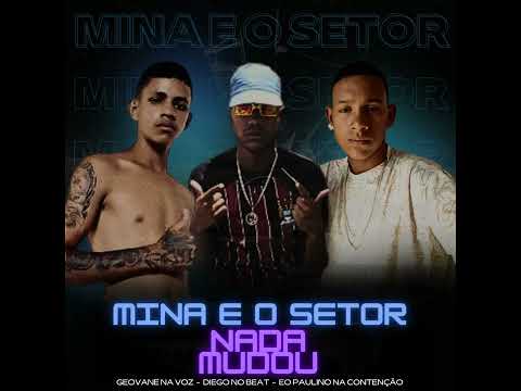 MINA E O SETOR NADA MUDOU - EO PAULINHO NA CONTENÇÂO GEOVANE NA VOZ (FEAT MCRICK) PROD:DIEGO NO BEAT