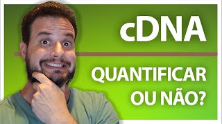 cDNA: quantificar ou não?