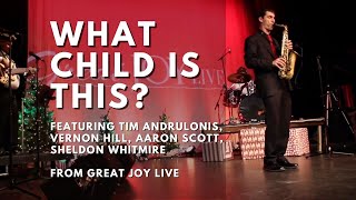 WHAT CHILD IS THIS? (LIVE)  Featuring Tim Andrulonis, Vernon Hill, Sheldon Whitmire, Aaron Scott