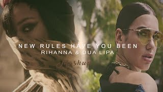 Rihanna &amp;  Dua Lipa - New Rules Have You Been (Video Edit) | Mashup