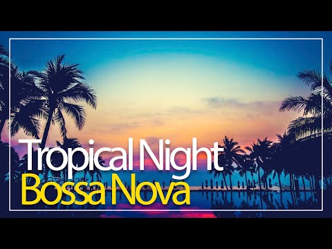 Tropical Night Bossa Nova - Smooth Bossa Nova Guitar Music