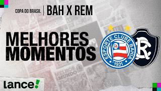 BAHIA 1 X 3 REMO | MELHORES MOMENTOS | COPA DO BRASIL