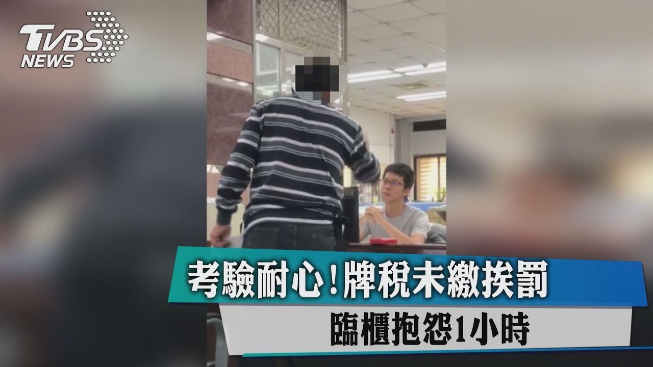 考驗耐心!牌稅未繳挨罰 臨櫃抱怨1小時