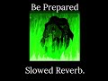 Be Prepared; Slowed Reverb.