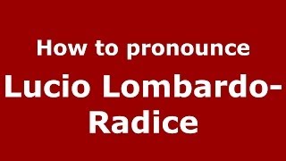 How to pronounce Lucio Lombardo-Radice