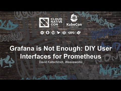 Grafana is Not Enough: DIY User Interfaces for Prometheus [I] - David Kaltschmidt, Weaveworks