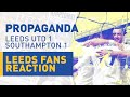 Leeds fan reaction · Leeds United 1-1 Southampton · Propaganda