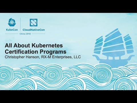 All About Kubernetes Certification Programs - Christopher Hanson, RX-M Enterprises, LLC