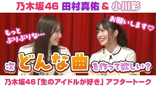 【乃木坂46】田村真佑＆小川彩　「生のアイドルが好き」アフタートーク