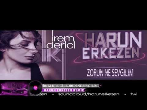 İREM DERİCİ ZORUN NE SEVGİLİM HARUN ERKEZEN REMİX