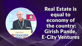 Real Estate is equal to economy of the country: Girish Pande, COO &ndash; Epms / Co- Human Capital, E-City Ventures at Franchise India 2014  image