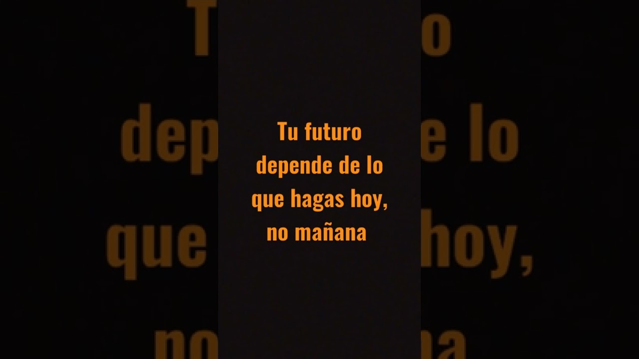Tu futuro depende de lo que hagas hoy, no mañana