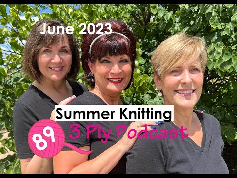 89 • Summer Knitting • 3 Ply Podcast • Knitting Podcast