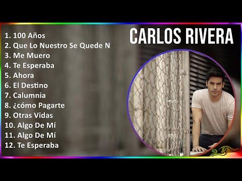 Carlos Rivera 2024 MIX Grandes Exitos - 100 Años, Que Lo Nuestro Se Quede Nuestro, Me Muero, Te ...