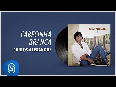 Carlos Alexandre - Cabecinha Branca (Álbum Completo: Você)