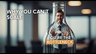 Why You Can’t Scale (You’re the Bottleneck)