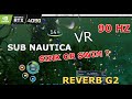 SUBNAUTICA VR REVERB G2 90 HZ DIFFERENT SETTINGS QUALITY AND SHORT COMPARISON WITH A RTX 3080