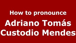 How to pronounce Adriano Tomás Custodio Mendes