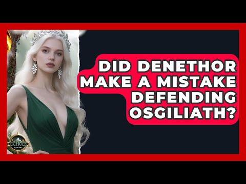 Did Denethor Make A Mistake Defending Osgiliath? - Echoes Of The Ring