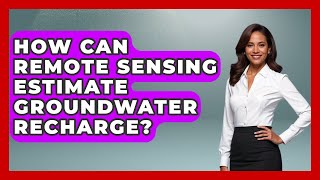 How Can Remote Sensing Estimate Groundwater Recharge? - Civil Engineering Explained