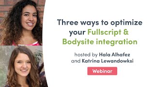 Optimize your Fullscript & Bodysite integration | Fullscript Webinar