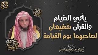 يأتي الصيام والقرآن شفيعان لصاحبهما يوم القيامة.. الشيخ أ.د. يوسف بن عبدالعزيز الشبل حفظه الله.. image