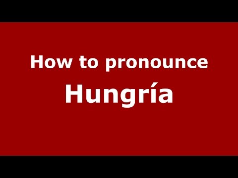 How to pronounce Hungría