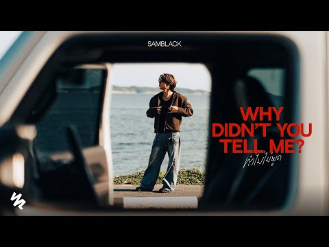 SAMBLACK - ทำไมไม่พูด (Why Didn't You Tell Me?) [Official MV]