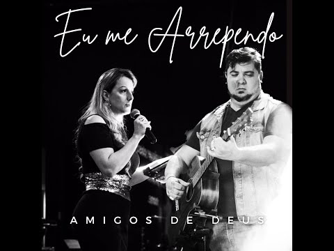 Eu Me Arrependo - Amigos de Deus