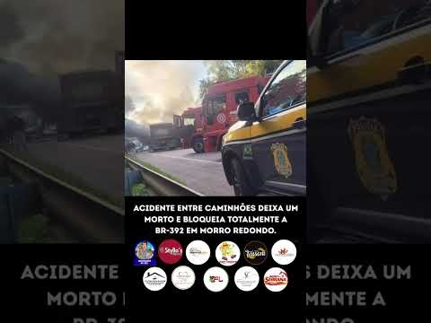 ACIDENTE ENTRE CAMINHÕES DEIXA UM MORTO E BLOQUEIA TOTALMENTE A BR‑392 EM MORRO REDONDO