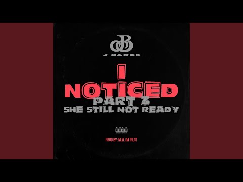 I Noticed She Still Not Ready, Pt. 3