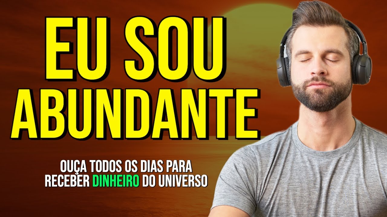 OUÇA TODOS OS DIAS "Eu Sou Abundante" | O UNIVERSO ENVIANDO DINHEIRO E PROSPERIDADE | AFIRMAÇÕES