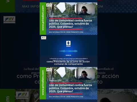 Uso de comunidad contra fuerza pública. Colombia octubre 2025. Qué piensa?.