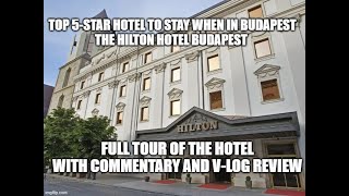 Hilton Hotel Budapest – A 5-Star experience.  Full tour of hotel and V-Log Revie