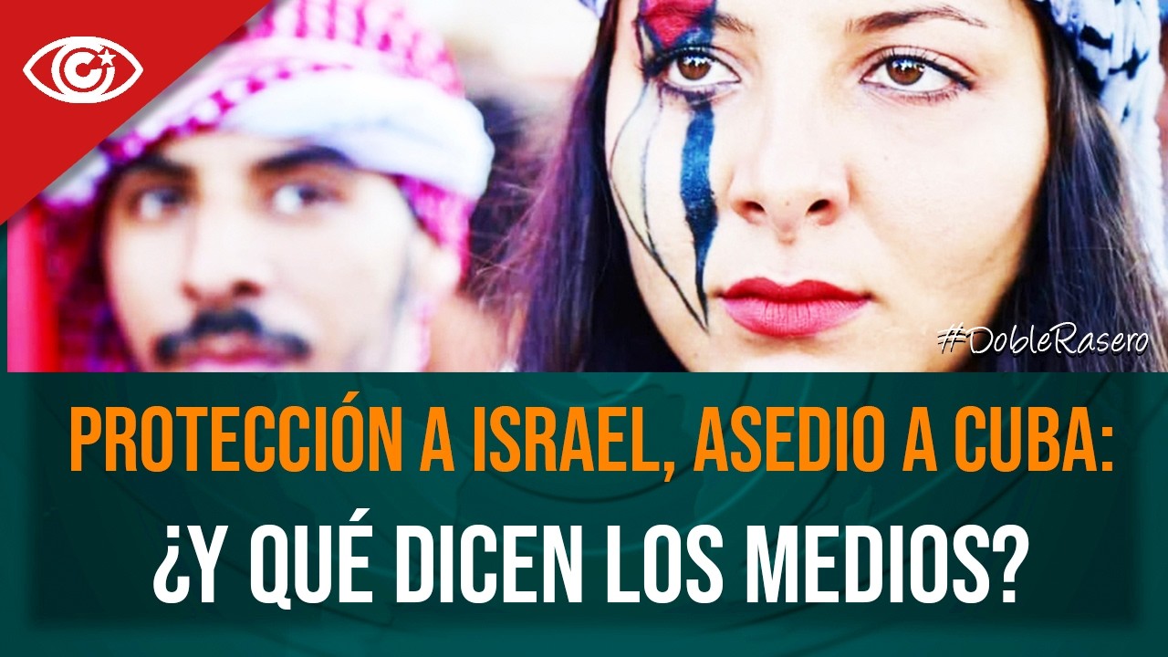 Protección a Israel, asedio a Cuba: ¿y qué dicen los medios?