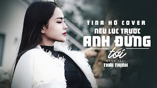 NẾU LÚC TRƯỚC ANH ĐỪNG TỚI - QUANG VINH | COVER TINA HO
