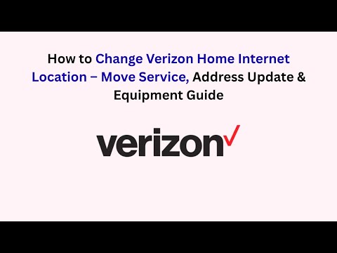 How to Change Verizon Home Internet Location – Move Service, Address Update & Equipment Guide