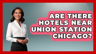 Are There Hotels Near Union Station Chicago - The Rail and Cruise Experts
