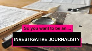So you want to be an investigative journalist?