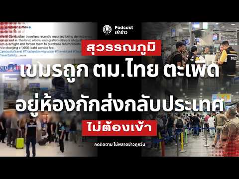 ไม่ต้องเข้า! สื่อกัมพูชาตีปี๊บ ชาวเขมรถูก ตม.ไทยตะเพิด อยู่ห้องกัก ส่งกลับประเทศหลายสิบที่สุวรรณภูมิ