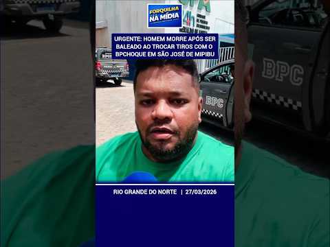 Urgente: homem morre após ser baleado ao trocar tiros com o BPChoque em São José de Mipibu