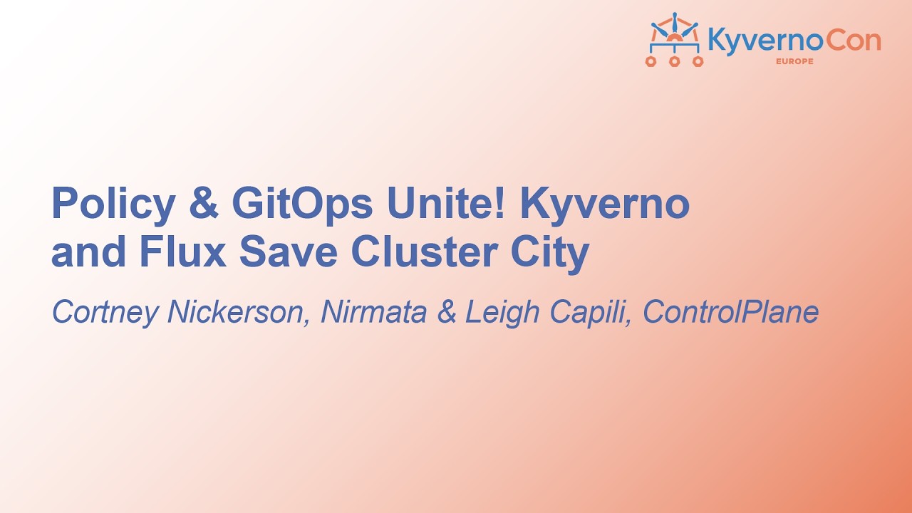 Policy & GitOps Unite! Kyverno and Flux Save Cluster City - Cortney Nickerson & Leigh Capili