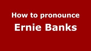 How to pronounce Ernie Banks