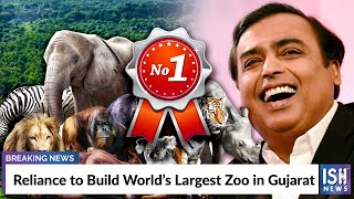 Reliance to Build World’s Largest Zoo in Gujarat
