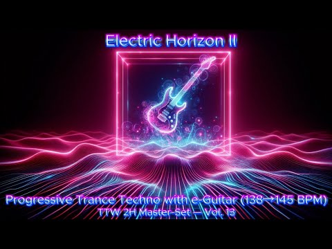 Electric Horizon II | Progressive Techno Trance with Guitar (138→145 BPM) - TTW 2H Master-Set Vol.13