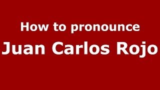 How to pronounce Juan Carlos Rojo